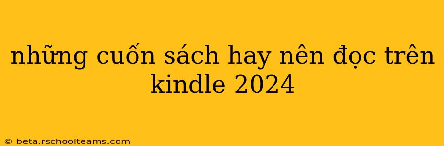 những cuốn sách hay nên đọc trên kindle 2024