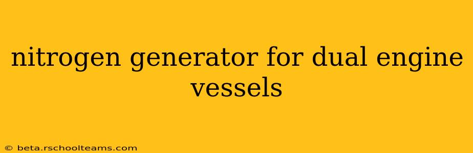nitrogen generator for dual engine vessels