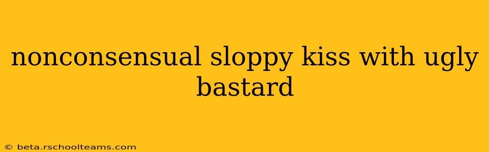 nonconsensual sloppy kiss with ugly bastard nonconsensual sloppy kiss with ugly bastard