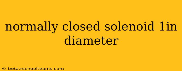 normally closed solenoid 1in diameter