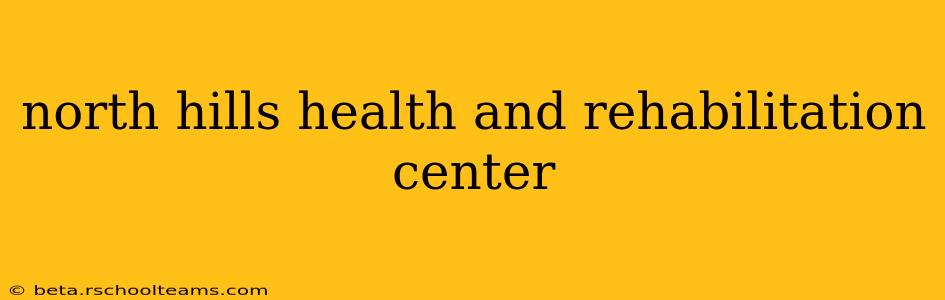 north hills health and rehabilitation center