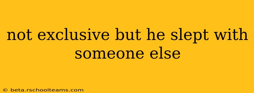 not exclusive but he slept with someone else