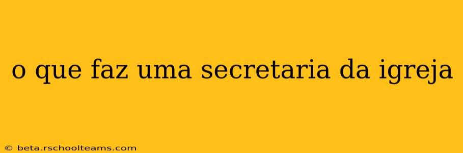 o que faz uma secretaria da igreja