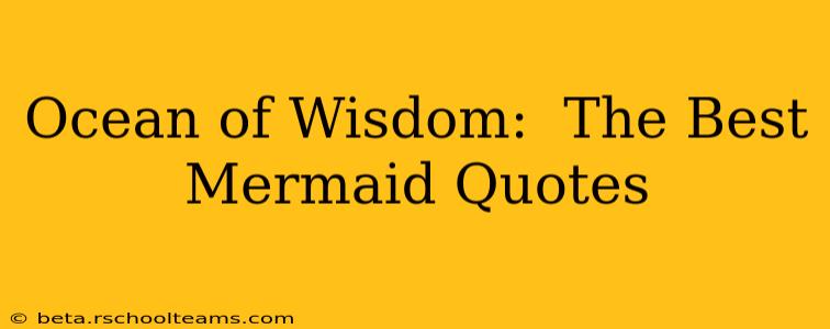 Ocean of Wisdom:  The Best Mermaid Quotes
