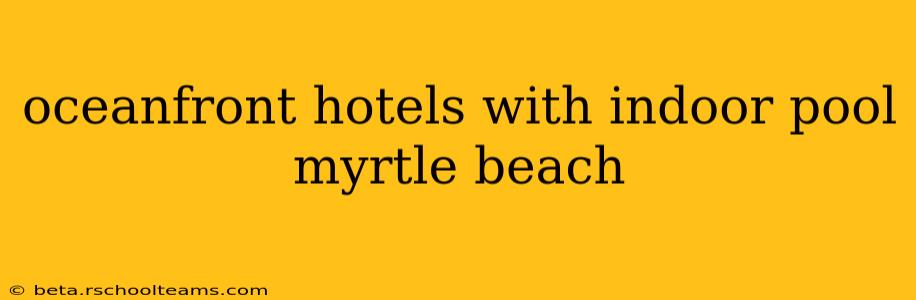 oceanfront hotels with indoor pool myrtle beach