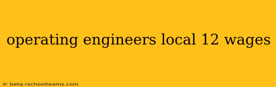 operating engineers local 12 wages