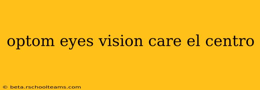 optom eyes vision care el centro