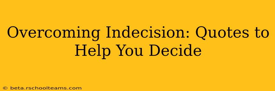 Overcoming Indecision: Quotes to Help You Decide