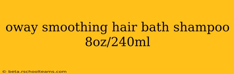 oway smoothing hair bath shampoo 8oz/240ml