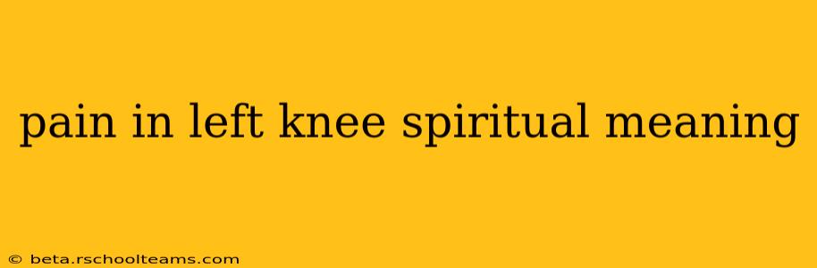 pain in left knee spiritual meaning