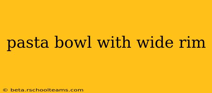 pasta bowl with wide rim
