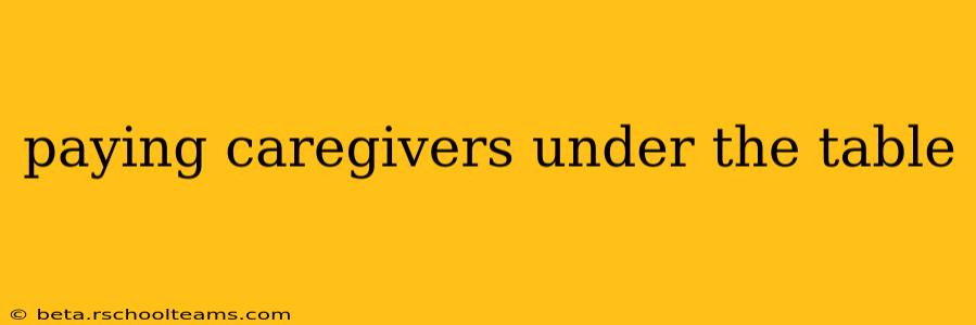 paying caregivers under the table