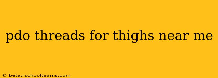 pdo threads for thighs near me