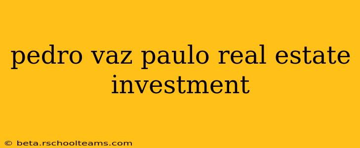 pedro vaz paulo real estate investment