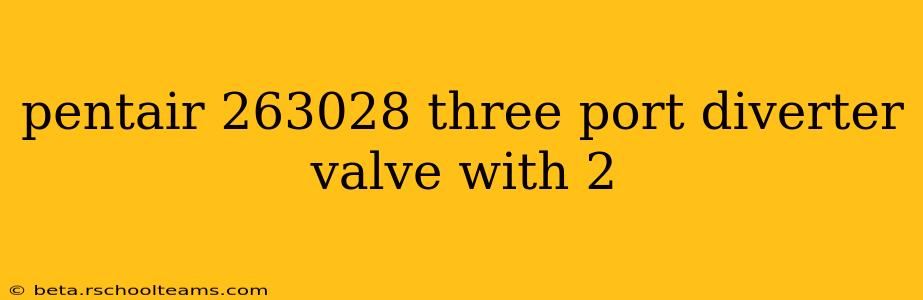pentair 263028 three port diverter valve with 2