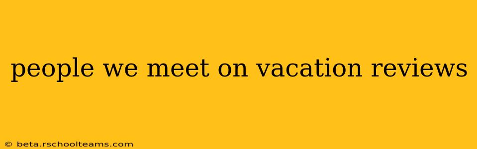 people we meet on vacation reviews