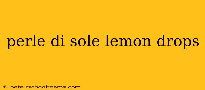 perle di sole lemon drops