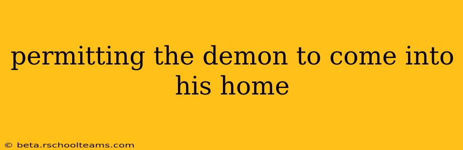 permitting the demon to come into his home