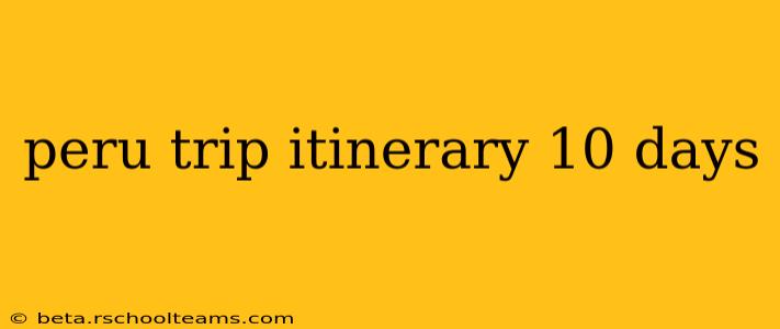 peru trip itinerary 10 days