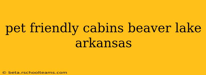 pet friendly cabins beaver lake arkansas