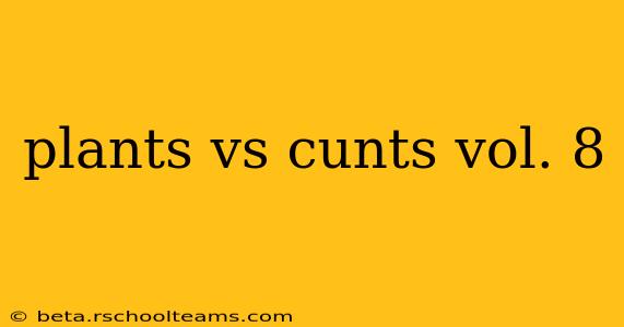 plants vs cunts vol. 8