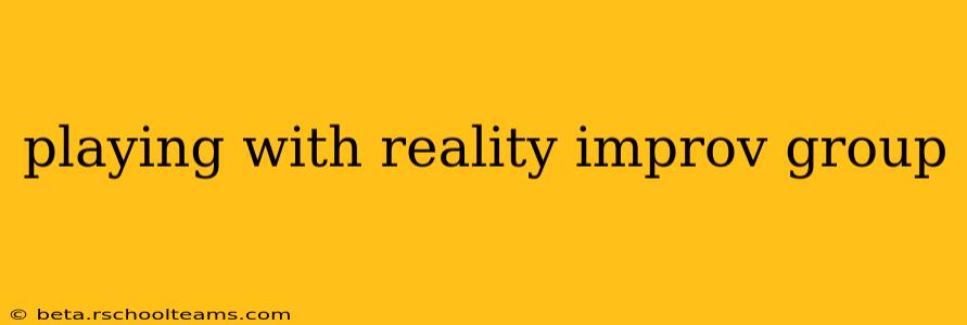 playing with reality improv group
