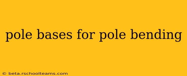 pole bases for pole bending