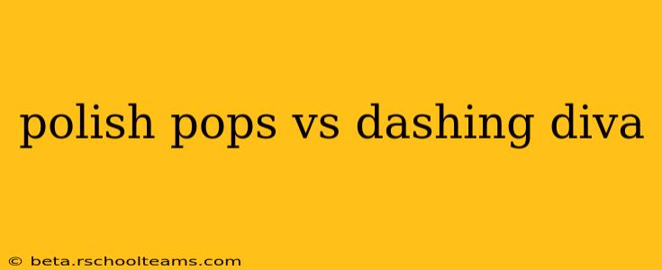 polish pops vs dashing diva