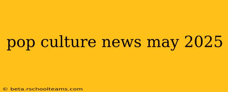 pop culture news may 2025