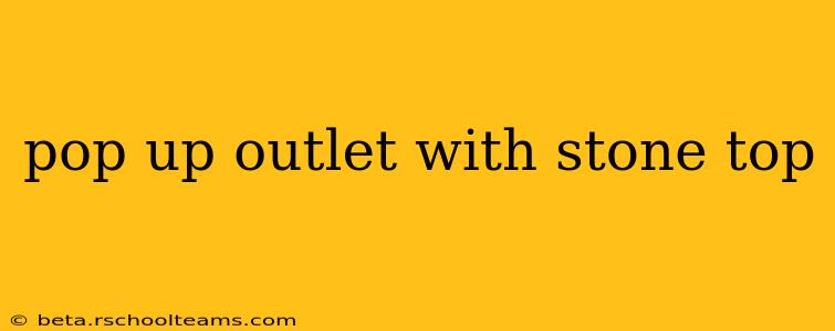 pop up outlet with stone top
