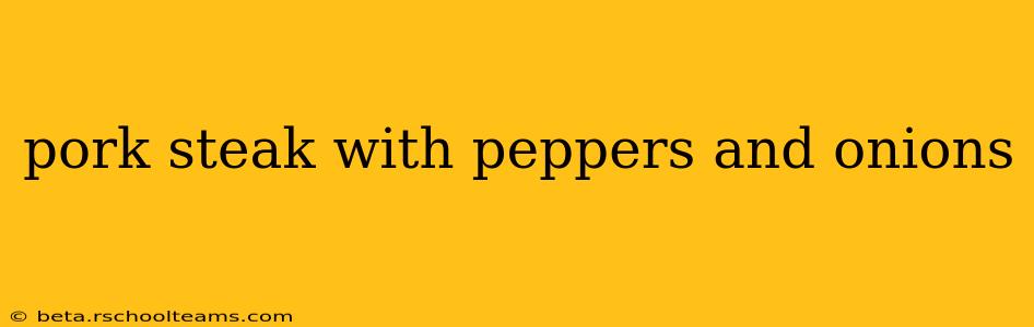 pork steak with peppers and onions