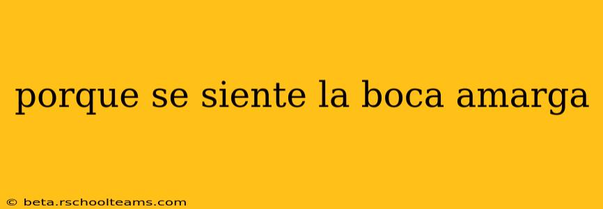 porque se siente la boca amarga