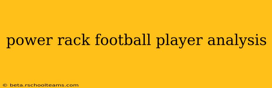 power rack football player analysis