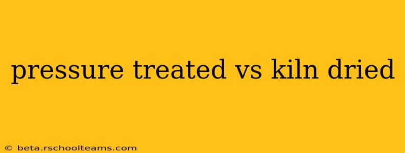 pressure treated vs kiln dried