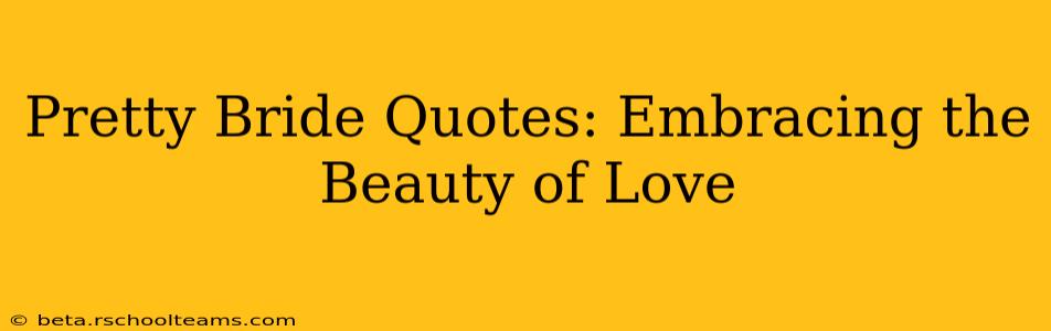 Pretty Bride Quotes: Embracing the Beauty of Love