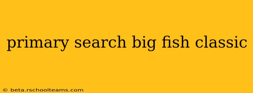 primary search big fish classic