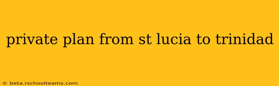 private plan from st lucia to trinidad