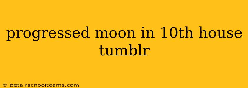 progressed moon in 10th house tumblr