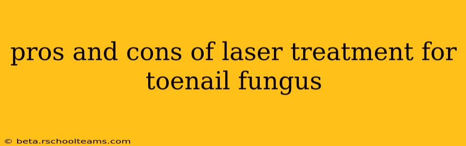 pros and cons of laser treatment for toenail fungus