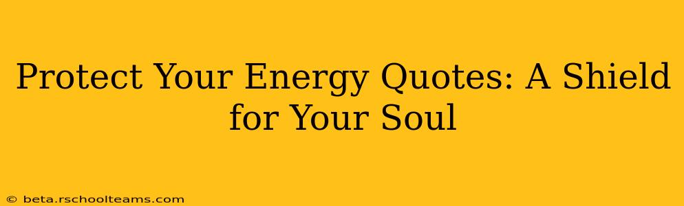Protect Your Energy Quotes: A Shield for Your Soul