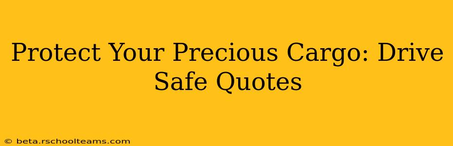 Protect Your Precious Cargo: Drive Safe Quotes