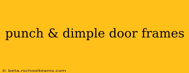 punch & dimple door frames