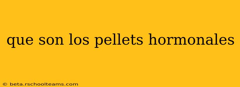 que son los pellets hormonales