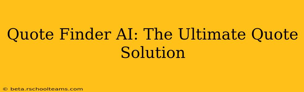 Quote Finder AI: The Ultimate Quote Solution