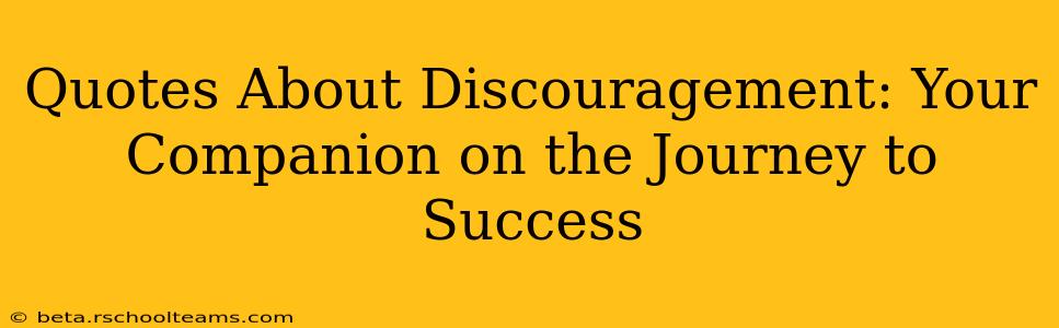 Quotes About Discouragement: Your Companion on the Journey to Success