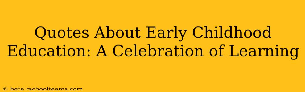 Quotes About Early Childhood Education: A Celebration of Learning