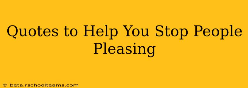 Quotes to Help You Stop People Pleasing
