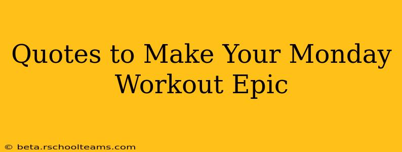 Quotes to Make Your Monday Workout Epic