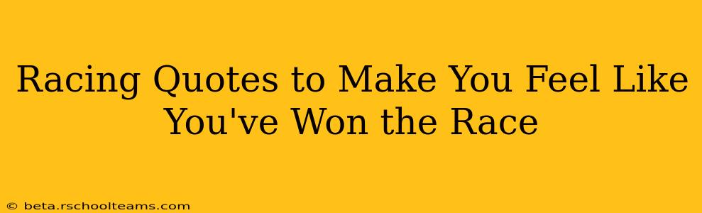 Racing Quotes to Make You Feel Like You've Won the Race