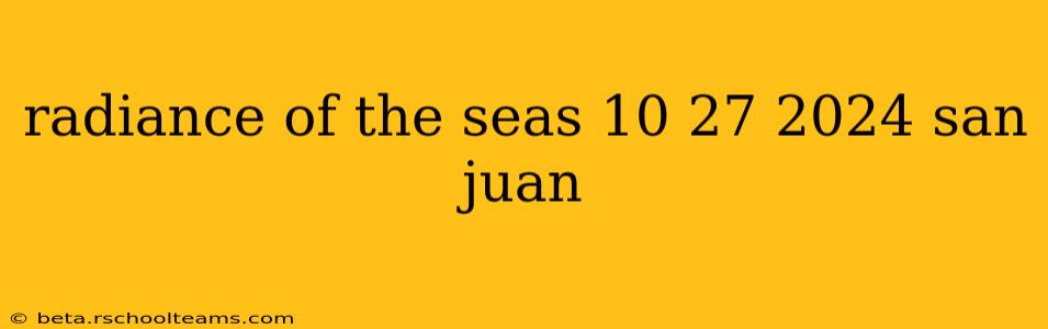 radiance of the seas 10 27 2024 san juan